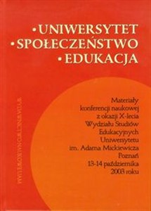 Picture of Uniwersytet społeczeństwo edukacja Materiały konferencji naukowej z okazji X-lecia Wydziału Studiów Edukacyjnych Uniwersytetu im. Adama Mickiewicza Poznań 13-14 października 2003 roku