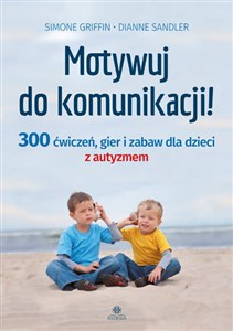Obrazek Motywuj do komunikacji 300 ćwiczeń, gier i zabaw dla dzieci z autyzmem