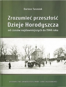 Picture of Zrozumieć przeszłość. Dzieje Horodyszcza od czasów najdawniejszych do 1944 roku