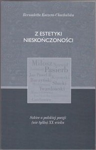 Obrazek Z estetyki nieskończoności Szkice o polskiej poezji (nie tylko) XX wieku