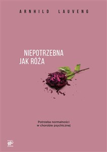 Picture of Niepotrzebna jak róża Potrzeba normalności w chorobie psychicznej