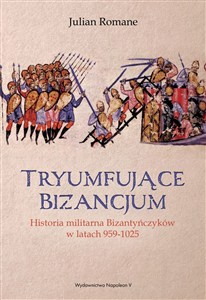 Obrazek Tryumfujące Bizancjum Historia militarna Bizantyńczyków 959-1025
