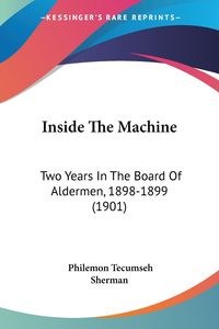 Picture of Inside The Machine Two Years In The Board Of Aldermen, 1898-1899 (1901)