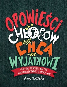 Obrazek Opowieści dla chłopców, którzy chcą być wyjątkowi 100 historii niezwykłych mężczyzn, którzy podjęli wyzwanie, by zmienić świat