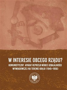 Obrazek W interesie obcego rządu? Komunistyczny aparat represji wobec działalności wywiadowczej na terenie kraju (1945–1956)