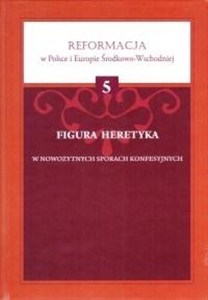 Picture of Figura heretyka w nowożytnych sporach konfesyjnych Reformacja w Polsce i Europie Środkowo-Wschodniej Tom 5