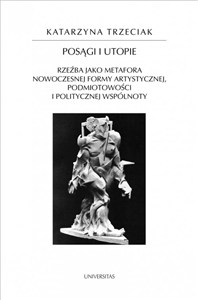 Obrazek Posągi i utopie Rzeźba jako metafora nowoczesnej formy artystycznej, podmiotowości i politycznej wspólnoty