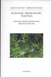 Obrazek Poznanie Zbiorczość Polityka Analiza teorii aktora-sieci Bruno Latoura
