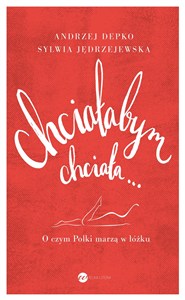 Obrazek Chciałabym chciała... O czym Polki marzą w łóżku.