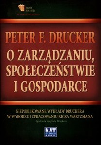 Obrazek O zarządzaniu, społeczeństwie i gospodarce Niepublikowane wykłady Druckera w wyborze i opracowaniu Ricka Wartzmana