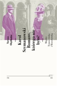 Obrazek Karol Szymanowski. Romans którego nie było? Między Tymoszówką i Wierzbówką