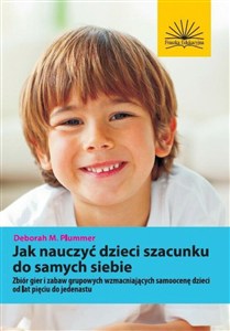 Obrazek Jak nauczyć dzieci szacunku do samych siebie Zbiór gier i zabaw grupowych wzmacniających samoocenę dzieci od lat pięciu do jedenastu