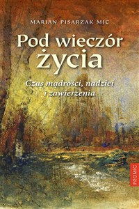 Obrazek Pod wieczór życia Czas mądrości nadziei i zawierzenia