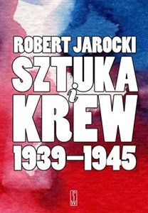 Obrazek Sztuka i krew 1939-1945 Opowieść o ludziach i zdarzeniach