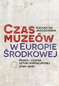 Obrazek Czas muzeów w Europie Środkowej Muzea i centra sztuki współczesnej (1989–2014)