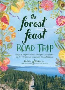 Obrazek The Forest Feast Road Trip Simple Vegetarian Recipes Inspired by My Travels through California