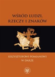 Obrazek Wśród ludzi, rzeczy i znaków Krzysztofowi Pomianowi w darze