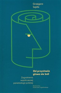 Obrazek Od przysłowia głowa nie boli Zagadnienia współczesnej paremiologii polskiej