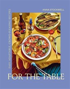 Obrazek For the Table Easy, Adaptable, Crowd-Pleasing Recipes