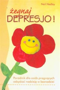 Obrazek Żegnaj depresjo! Poradnik dla osób pragnących odzyskać nadzieję w beznadziei