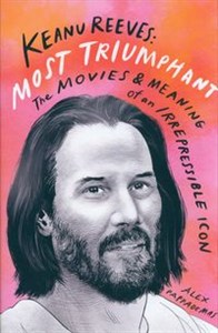 Obrazek Keanu Reeves: Most Triumphant The Movies and Meaning of an Inscrutable Icon