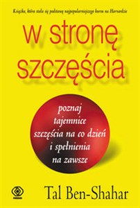Obrazek W stronę szczęścia poznaj tajemnice szczęścia na co dzień i spełnienia na zawsze