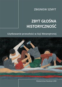 Obrazek Zbyt głośna historyczność Użytkowanie przeszłości w Azji Wewnętrznej