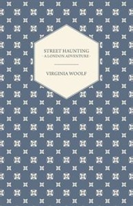 Obrazek Street Haunting A London Adventure;Including the Essay 'Evening Over Sussex: Reflections in a Motor Car'
