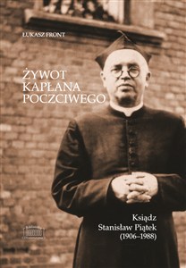 Obrazek Żywot kapłana poczciwego. Ksiądz Stanisław Piątek (1906–1988)