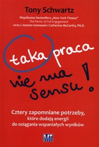 Obrazek Taka praca nie ma sensu Cztery zapomniane potrzeby, które dodają energii do osiągania wspaniałych wyników
