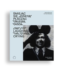 Obrazek Śmiejąc się jednym, płacząc drugim okiem Sztuka Rumunii z kolekcji Ovidiu Șandora