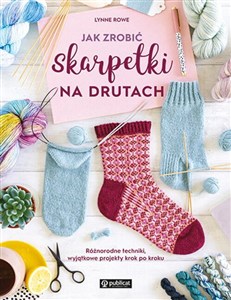 Obrazek Jak zrobić skarpetki na drutach. Różnorodne techniki, wyjątkowe projekty krok po kroku