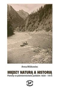 Obrazek Między naturą a historią Pieniny w piśmiennictwie polskim 1830-1916