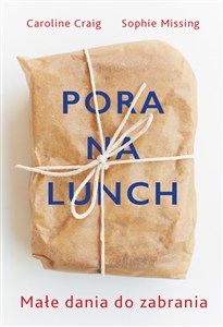 Obrazek Pora na lunch Przepisy na małe dania idealne do zabrania