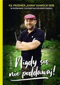 Nigdy się ... - Ks. Przemek "Kawa" Kawecki SDB, Katarzyna Szkarpe -  Polish Bookstore 