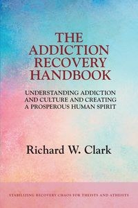 Obrazek The Addiction Recovery Handbook Understanding Addiction and Culture and Creating a Prosperous Human Spirit