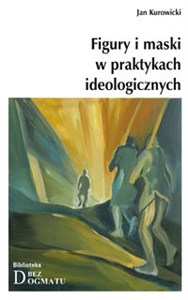 Obrazek Figury i maski w praktykach ideologicznych