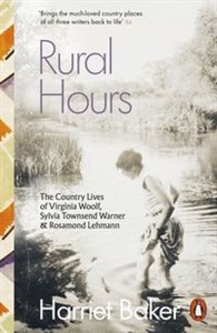 Obrazek Rural Hours The Country Lives of Virginia Woolf, Sylvia Townsend Warner and Rosamond Lehmann