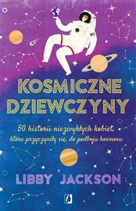 Picture of Kosmiczne dziewczyny 50 historii niezwykłych kobiet, które przyczyniły się do podboju kosmosu
