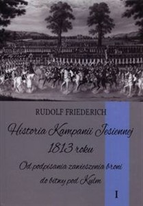 Picture of Historia kampanii jesiennej 1813 roku Tom 1 Od podpisania zawieszenia broni do bitwy pod Kulm