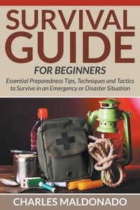 Picture of Survival Guide For Beginners Essential Preparedness Tips, Techniques and Tactics to Survive in an Emergency or Disaster Situation