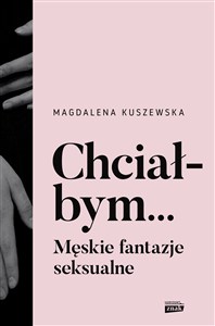 Obrazek Chciałbym... Męskie fantazje seksualne