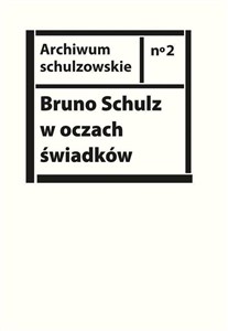Obrazek Bruno Schulz w oczach świadków Listy, wspomnienia i relacje z archiwum Jerzego Ficowskiego