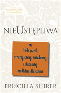 Obrazek Nieustępliwa Podręcznik strategicznej, świadomej i kluczowej modlitwy dla kobiet