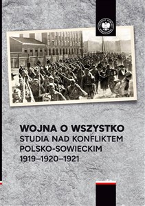 Picture of Wojna o wszystko. Studia nad konfliktem polsko-sowieckim 1919-1920-1921