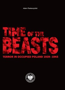 Obrazek Time of the Beasts Terror in Occupied Poland 1939–1945
