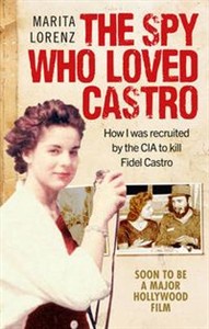 Obrazek The Spy Who Loved Castro How I Was Recruited by the CIA to Kill Fidel Castro