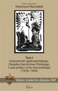 Obrazek Wybór źródeł do dziejów ZHP Tom 1 Utworzenie ogólnopolskiego Związku Harcerstwa Polskiego i czas próby ruchu harcerskiego (1918-1944)