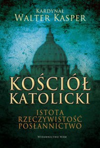 Picture of Kościół katolicki Istota, rzeczywistość, posłannictwo