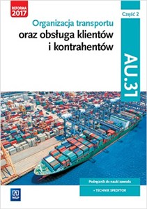 Obrazek Organizacja transportu oraz obsługa klientów i kontrahentów Kwalifikacja AU.31 Część 2 Podręcznik do nauki zawodu Technik spedytor